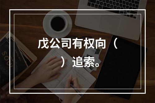 戊公司有权向（　　）追索。