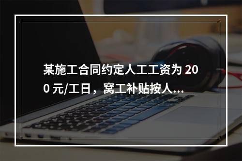 某施工合同约定人工工资为 200 元/工日，窝工补贴按人工工