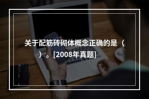 关于配筋砖砌体概念正确的是（　　）。[2008年真题]