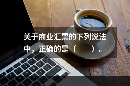 关于商业汇票的下列说法中，正确的是（　　）。