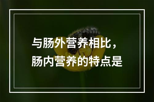 与肠外营养相比，肠内营养的特点是