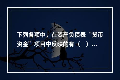 下列各项中，在资产负债表“货币资金”项目中反映的有（　）。