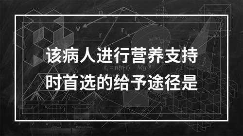 该病人进行营养支持时首选的给予途径是