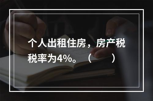 个人出租住房，房产税税率为4%。（　　）