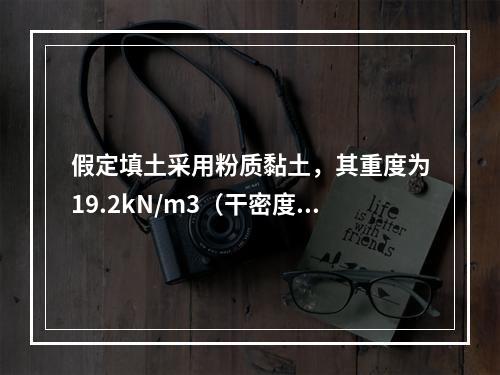 假定填土采用粉质黏土，其重度为19.2kN/m3（干密度大于