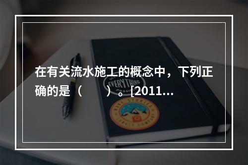 在有关流水施工的概念中，下列正确的是（　　）。[2011年