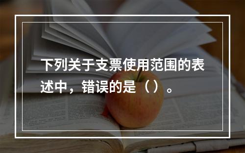 下列关于支票使用范围的表述中，错误的是（ ）。