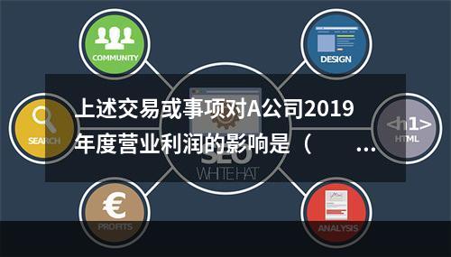 上述交易或事项对A公司2019年度营业利润的影响是（　　）万