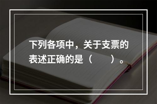 下列各项中，关于支票的表述正确的是（　　）。