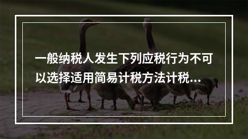 一般纳税人发生下列应税行为不可以选择适用简易计税方法计税的是