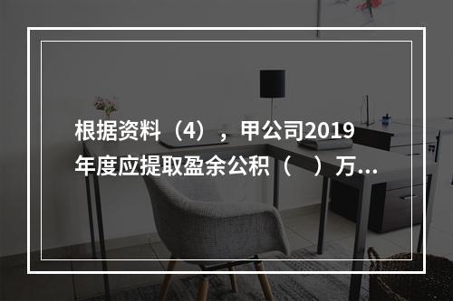 根据资料（4），甲公司2019年度应提取盈余公积（　）万元。