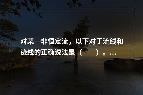 对某一非恒定流，以下对于流线和迹线的正确说法是（　　）。[2