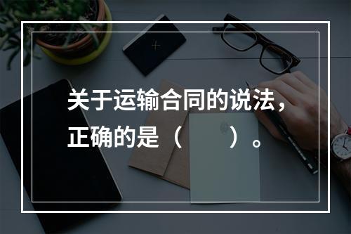 关于运输合同的说法，正确的是（　　）。