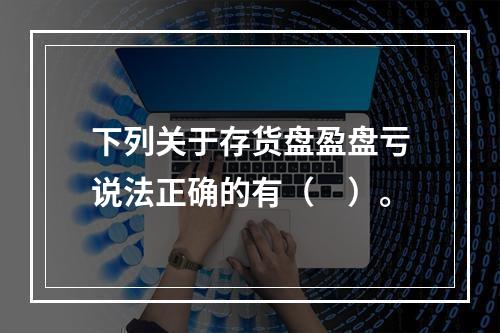 下列关于存货盘盈盘亏说法正确的有（　）。