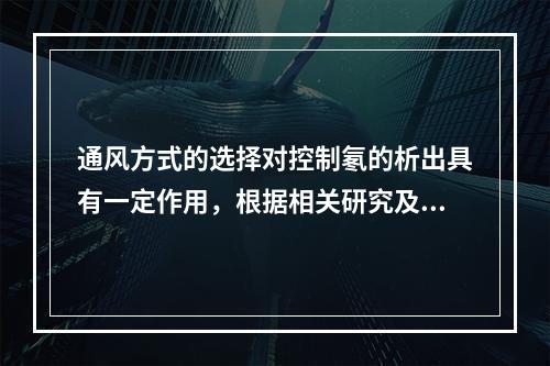 通风方式的选择对控制氡的析出具有一定作用，根据相关研究及实践