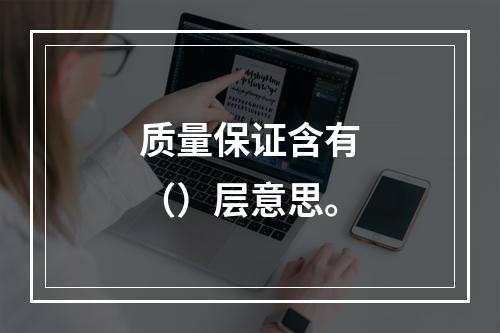 质量保证含有（）层意思。