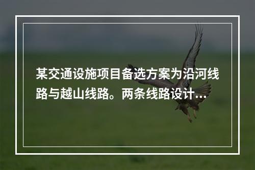 某交通设施项目备选方案为沿河线路与越山线路。两条线路设计平均