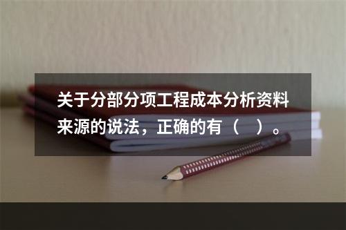 关于分部分项工程成本分析资料来源的说法，正确的有（　）。