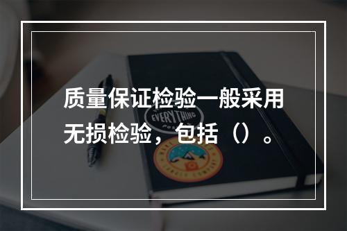 质量保证检验一般采用无损检验，包括（）。