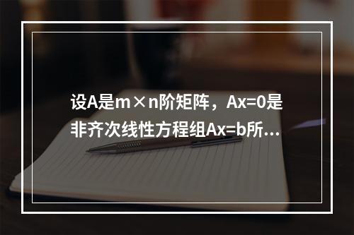 设A是m×n阶矩阵，Ax=0是非齐次线性方程组Ax=b所对