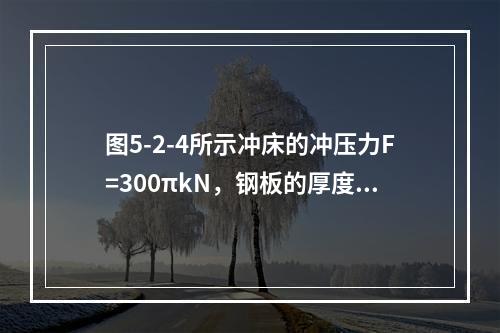 图5-2-4所示冲床的冲压力F=300πkN，钢板的厚度t