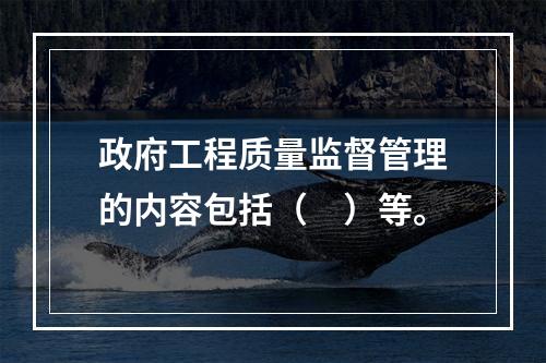 政府工程质量监督管理的内容包括（　）等。