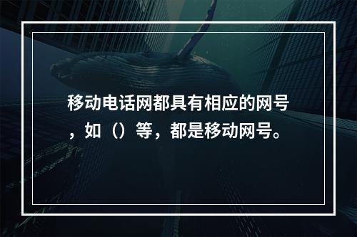 移动电话网都具有相应的网号，如（）等，都是移动网号。