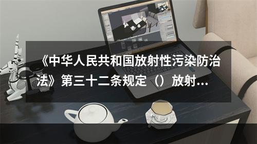 《中华人民共和国放射性污染防治法》第三十二条规定（）放射源的