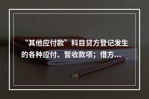 “其他应付款”科目贷方登记发生的各种应付、暂收款项；借方登记