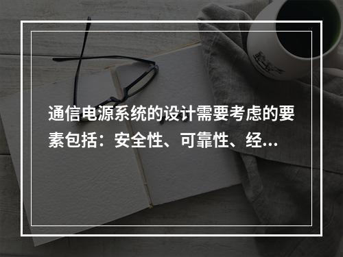 通信电源系统的设计需要考虑的要素包括：安全性、可靠性、经济性