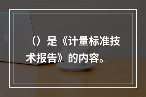 （）是《计量标准技术报告》的内容。