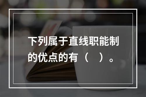 下列属于直线职能制的优点的有（　）。