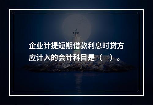 企业计提短期借款利息时贷方应计入的会计科目是（　）。