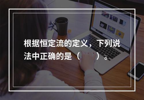 根据恒定流的定义，下列说法中正确的是（　　）。