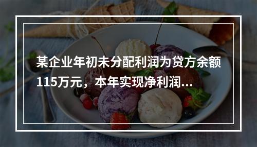 某企业年初未分配利润为贷方余额115万元，本年实现净利润45