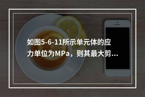 如图5-6-11所示单元体的应力单位为MPa，则其最大剪应