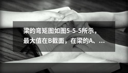 梁的弯矩图如图5-5-5所示，最大值在B截面，在梁的A、B