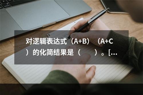 对逻辑表达式（A+B）（A+C）的化简结果是（　　）。[2