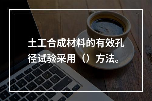 土工合成材料的有效孔径试验采用（）方法。