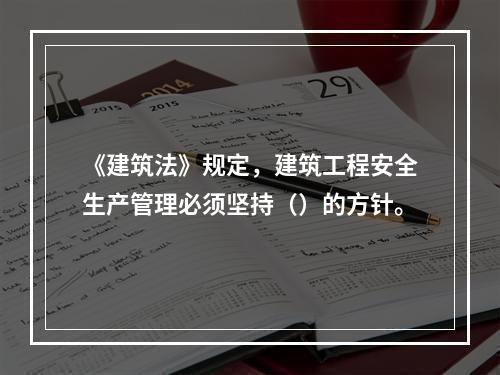 《建筑法》规定，建筑工程安全生产管理必须坚持（）的方针。