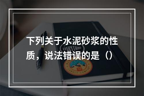 下列关于水泥砂浆的性质，说法错误的是（）