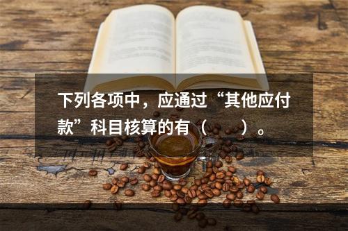 下列各项中，应通过“其他应付款”科目核算的有（　　）。