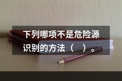 下列哪项不是危险源识别的方法（　）。