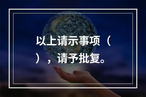 以上请示事项（），请予批复。