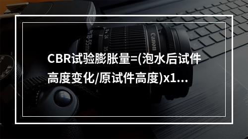 CBR试验膨胀量=(泡水后试件高度变化/原试件高度)x100