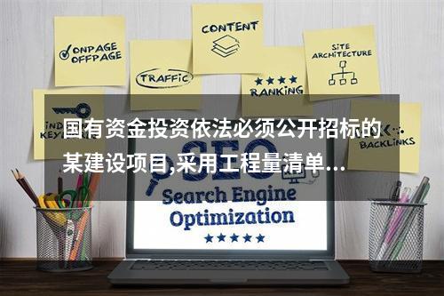 国有资金投资依法必须公开招标的某建设项目,采用工程量清单计价