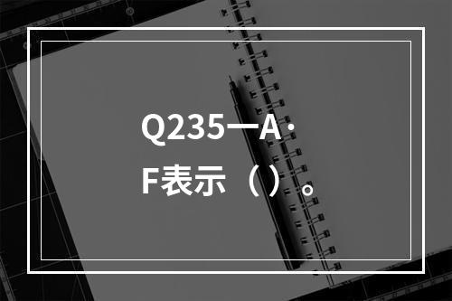 Q235一A·F表示（ ）。