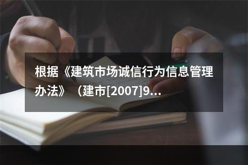 根据《建筑市场诚信行为信息管理办法》（建市[2007]9号）