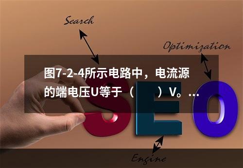 图7-2-4所示电路中，电流源的端电压U等于（　　）V。[