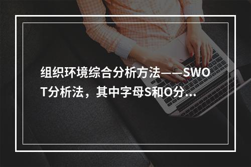 组织环境综合分析方法——SWOT分析法，其中字母S和O分别代